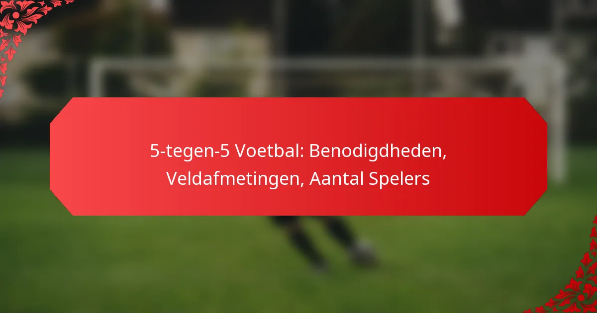 5-tegen-5 Voetbal: Benodigdheden, Veldafmetingen, Aantal Spelers