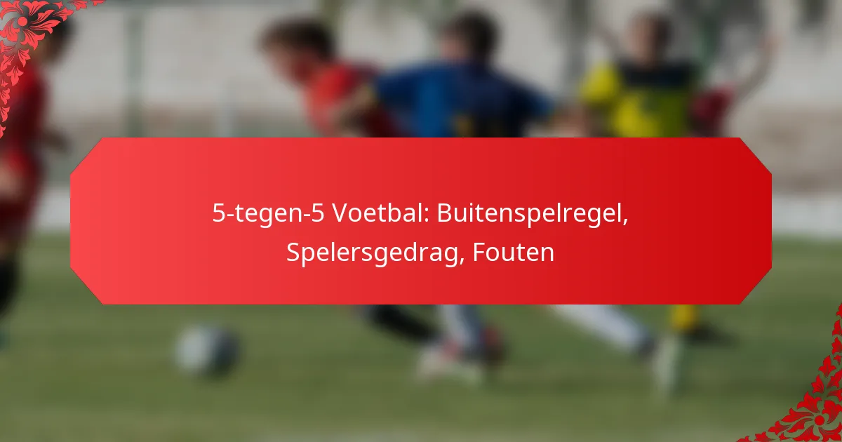 5-tegen-5 Voetbal: Buitenspelregel, Spelersgedrag, Fouten