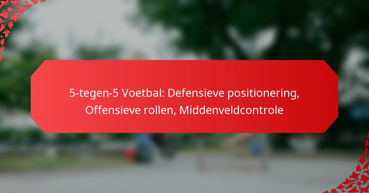 5-tegen-5 Voetbal: Defensieve positionering, Offensieve rollen, Middenveldcontrole