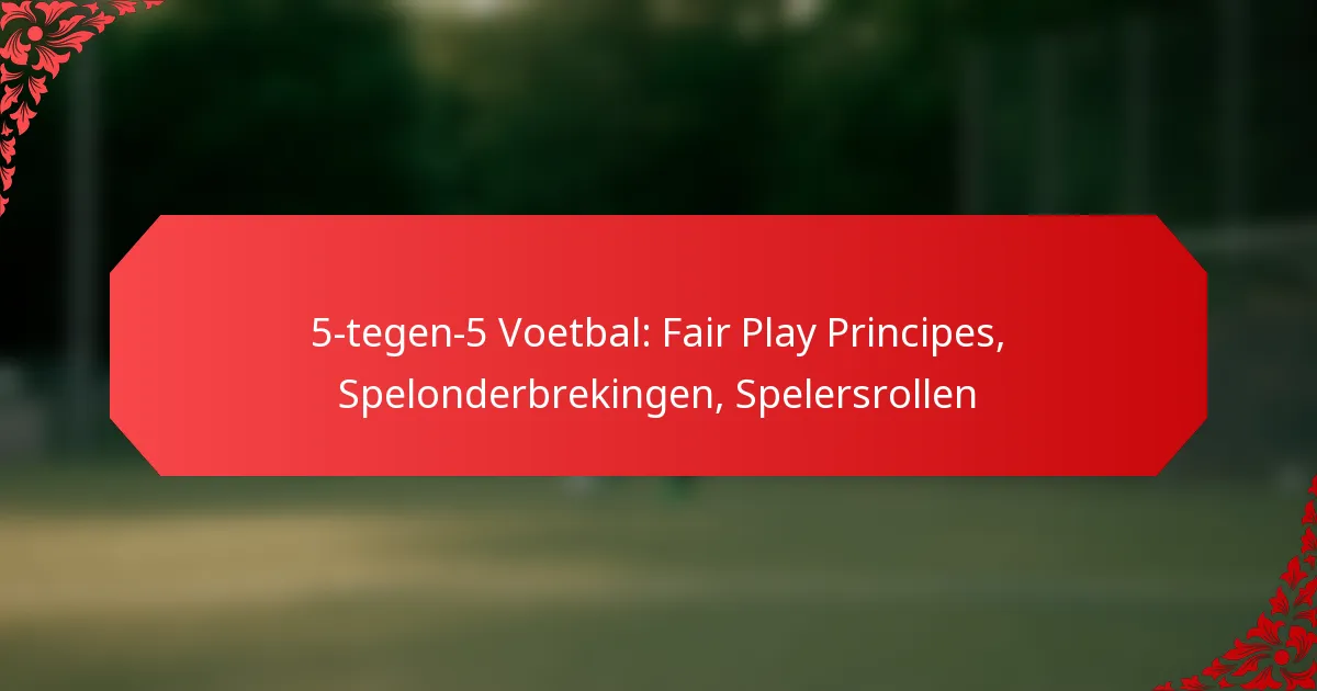 5-tegen-5 Voetbal: Fair Play Principes, Spelonderbrekingen, Spelersrollen