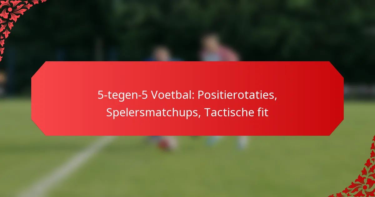 5-tegen-5 Voetbal: Positierotaties, Spelersmatchups, Tactische fit