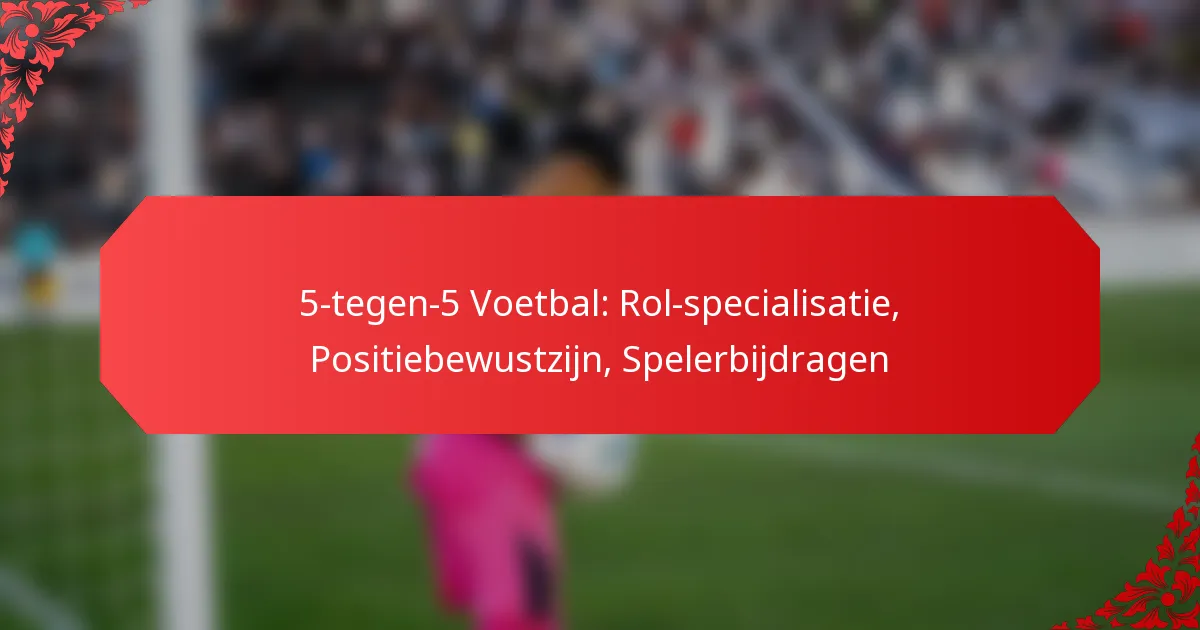 5-tegen-5 Voetbal: Rol-specialisatie, Positiebewustzijn, Spelerbijdragen