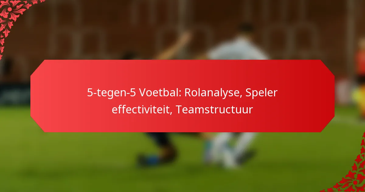 5-tegen-5 Voetbal: Rolanalyse, Speler effectiviteit, Teamstructuur