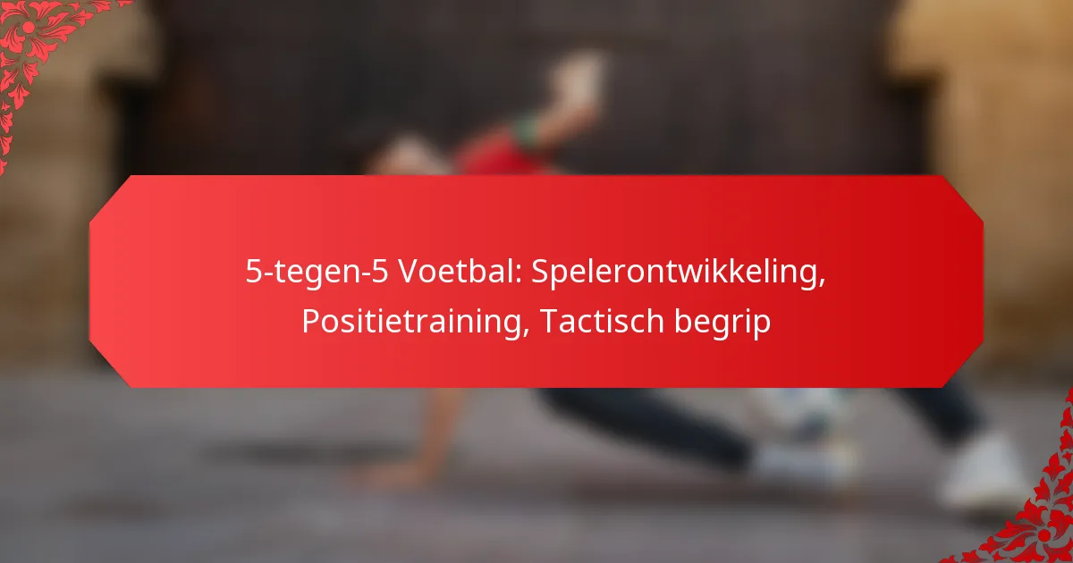 5-tegen-5 Voetbal: Spelerontwikkeling, Positietraining, Tactisch begrip