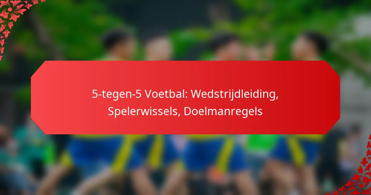 5-tegen-5 Voetbal: Wedstrijdleiding, Spelerwissels, Doelmanregels