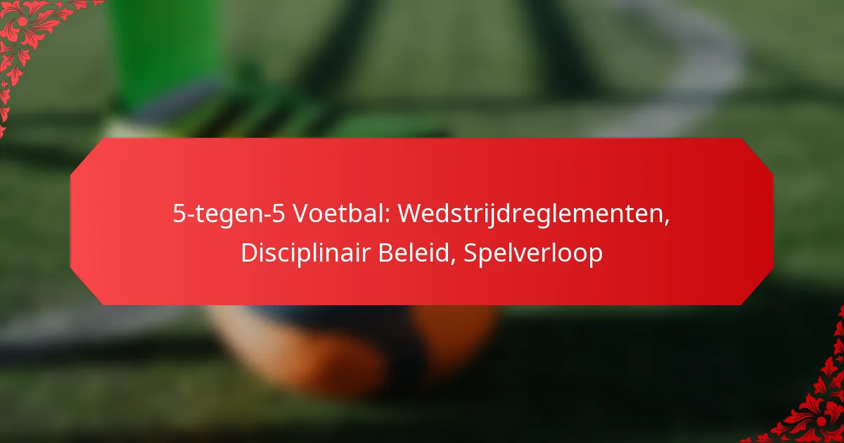 5-tegen-5 Voetbal: Wedstrijdreglementen, Disciplinair Beleid, Spelverloop