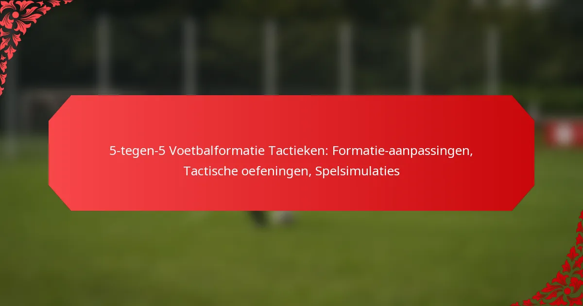 5-tegen-5 Voetbalformatie Tactieken: Formatie-aanpassingen, Tactische oefeningen, Spelsimulaties