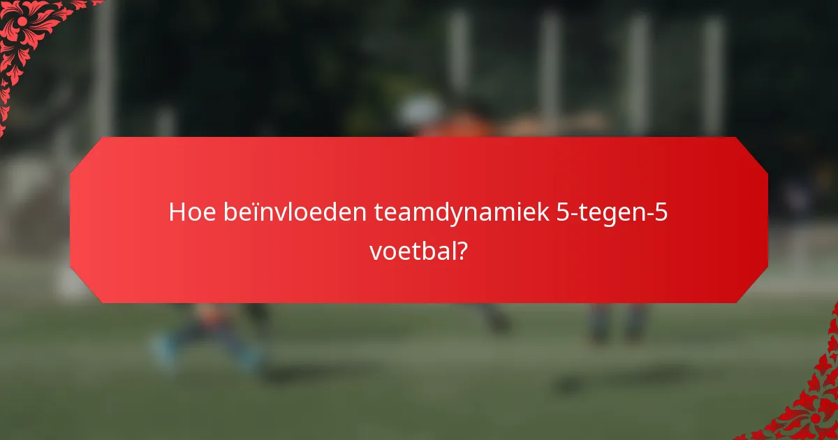 Hoe beïnvloeden teamdynamiek 5-tegen-5 voetbal?