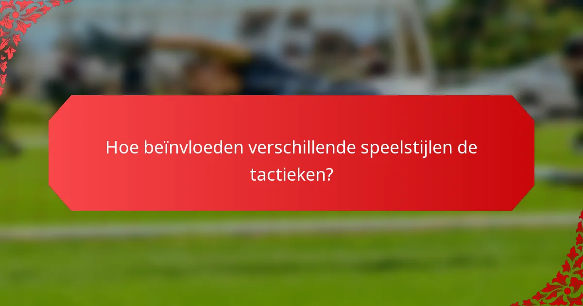 Hoe beïnvloeden verschillende speelstijlen de tactieken?