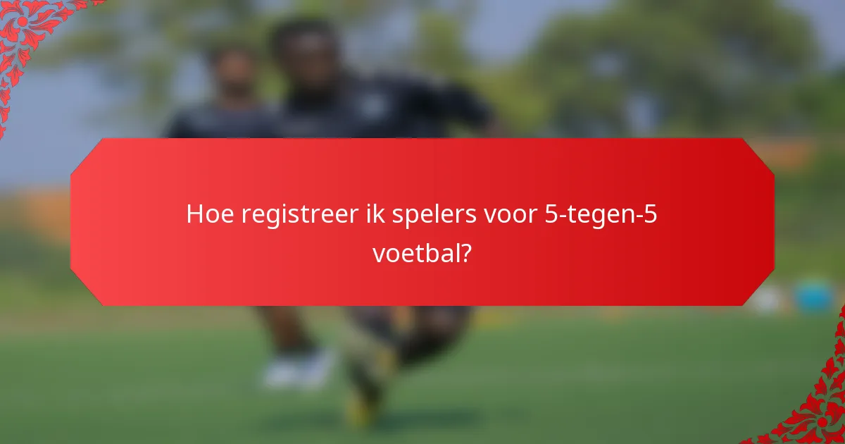 Hoe registreer ik spelers voor 5-tegen-5 voetbal?