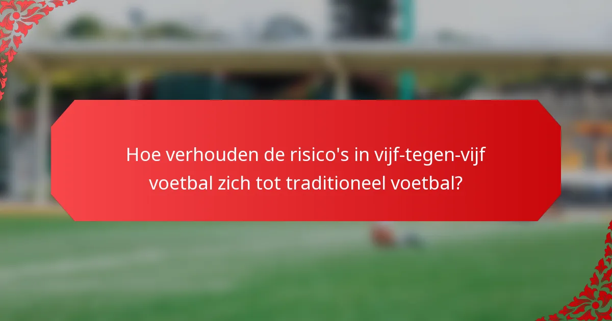 Hoe verhouden de risico's in vijf-tegen-vijf voetbal zich tot traditioneel voetbal?