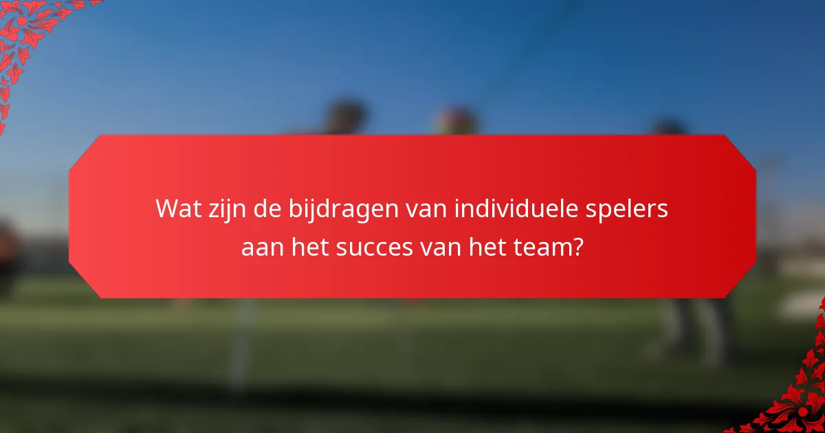 Wat zijn de bijdragen van individuele spelers aan het succes van het team?