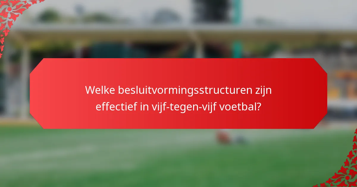 Welke besluitvormingsstructuren zijn effectief in vijf-tegen-vijf voetbal?