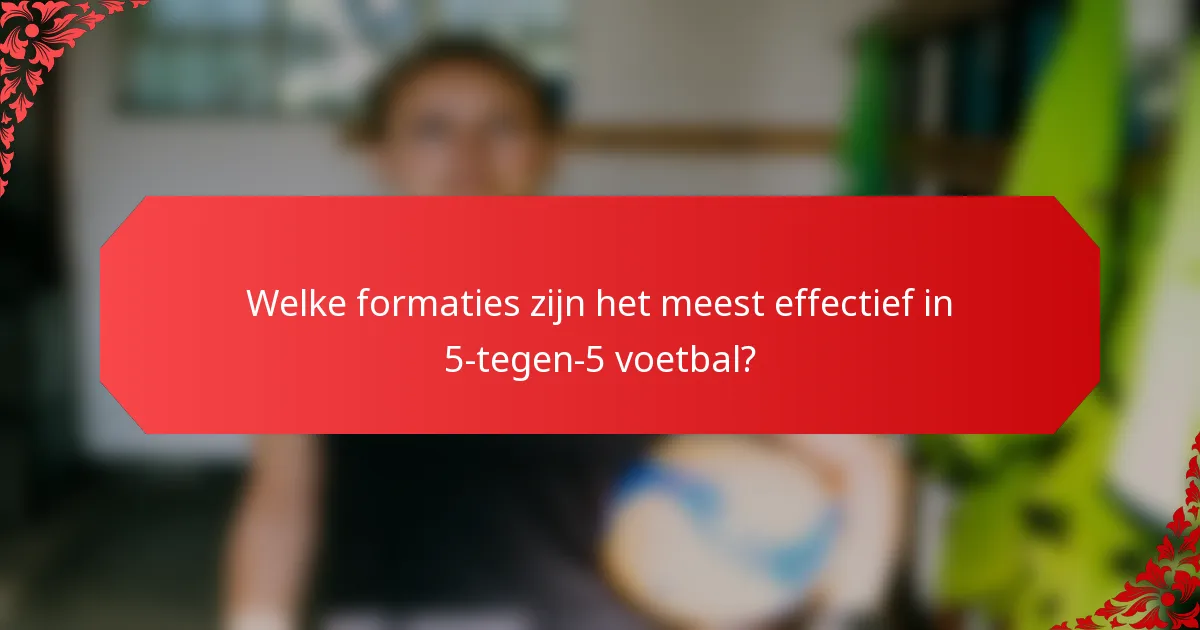 Welke formaties zijn het meest effectief in 5-tegen-5 voetbal?