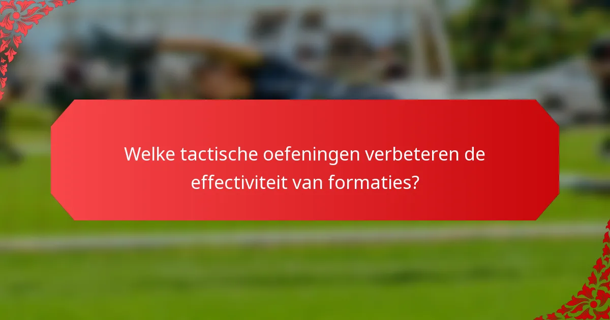 Welke tactische oefeningen verbeteren de effectiviteit van formaties?